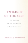 Twilight of the Self : The Decline of the Individual in Late Capitalism - Book