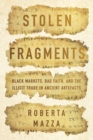 Stolen Fragments : Black Markets, Bad Faith, and the Illicit Trade in Ancient Artefacts - Book