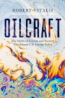 Oilcraft : The Myths of Scarcity and Security That Haunt U.S. Energy Policy - Book