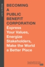 Becoming a Public Benefit Corporation : Express Your Values, Energize Stakeholders, Make the World a Better Place - Book
