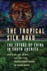 The Tropical Silk Road : The Future of China in South America - Book