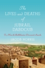 The Lives and Deaths of Jubrail Dabdoub : Or, How the Bethlehemites Discovered Amerka - Book