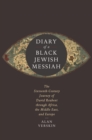 Diary of a Black Jewish Messiah : The Sixteenth-Century Journey of David Reubeni through Africa, the Middle East, and Europe - Book