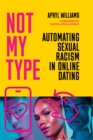 Not My Type : Automating Sexual Racism in Online Dating - Book