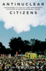 Antinuclear Citizens : Sustainability Policy and Grassroots Activism in Post-Fukushima Japan - Book