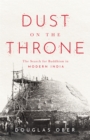 Dust on the Throne : The Search for Buddhism in Modern India - eBook