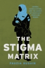 The Stigma Matrix : Gender, Globalization, and the Agency of Pakistan's Frontline Women - eBook