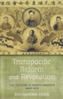 Transpacific Reform and Revolution : The Chinese in North America, 1898-1918 - Book