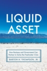 Liquid Asset : How Business and Government Can Partner to Solve the Freshwater Crisis - eBook