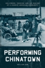 Performing Chinatown : Hollywood, Tourism, and the Making of a Chinese American Community - Book