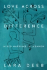 Love Across Difference : Mixed Marriage in Lebanon - Book