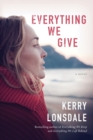Everything We Give : A Novel - Book