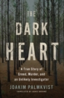 The Dark Heart : A True Story of Greed, Murder, and an Unlikely Investigator - Book