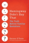 Hemingway Didn't Say That : The Truth Behind Familiar Quotations - Book