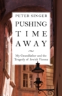 Pushing Time Away : My Grandfather and the Tragedy of Jewish Vienna - eBook