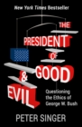 The President of Good & Evil : Questioning the Ethics of George W. Bush - eBook