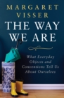 The Way We Are : What Everyday Objects and Conventions Tell Us About Ourselves - eBook