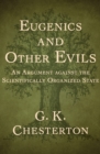 Eugenics and Other Evils : An Argument against the Scientifically Organized State - eBook