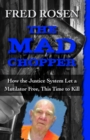 The Mad Chopper : How the Justice System Let a Mutilator Free, This Time to Kill - Book