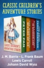 Classic Children's Adventure Stories : Peter Pan, The Wonderful Wizard of Oz, Alice's Adventures in Wonderland, and The Swiss Family Robinson - eBook
