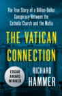 The Vatican Connection : The True Story of a Billion-Dollar Conspiracy Between the Catholic Church and the Mafia - eBook