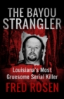 The Bayou Strangler : Louisiana's Most Gruesome Serial Killer - Book