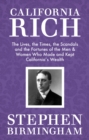 California Rich : The Lives, the Times, the Scandals, and the Fortunes of the Men & Women Who Made & Kept California's Wealth - eBook