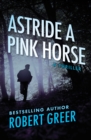 Astride a Pink Horse : A Thriller - eBook