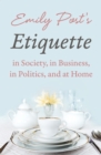 Emily Post's Etiquette in Society, in Business, in Politics, and at Home - eBook