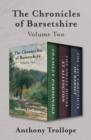 The Chronicles of Barsetshire Volume Two : Framley Parsonage, The Small House at Allington, and The Last Chronicle of Barset - eBook