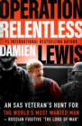 Operation Relentless : An SAS Veteran's Hunt for the World's Most Wanted Man-Russian Fugitive "The Lord of War" - eBook