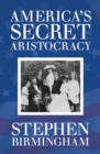 America's Secret Aristocracy : The Families that Built the United States - eBook