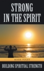 Strong in the Spirit : Building Spiritual Strength - eBook