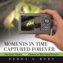 Moments in Time Captured Forever : You Don't Need a Good Camera to Take Good Pictures - eBook