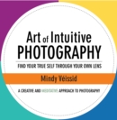 Art of Intuitive Photography : Find Your True Self Through Your Own Lens - eBook