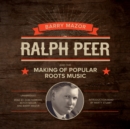 Ralph Peer and the Making of Popular Roots Music - eAudiobook