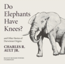 Do Elephants Have Knees? and Other Stories of Darwinian Origins - eAudiobook