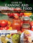 Guide to Canning and Preserving Food : Easy Recipes and Tips for Making Jams, Jellies, Chutneys, Pickles, and More - Book
