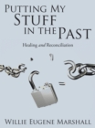 Putting My Stuff in the Past : Healing and Reconciliation - eBook