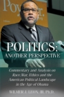 Politics: Another Perspective : Commentary and Analysis on Race, War, Ethics and the American Political Landscape in the Age of Obama - eBook