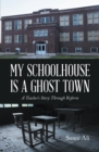 My Schoolhouse Is a Ghost Town : A Teacher's Story Through Reform - eBook
