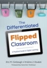 The Differentiated Flipped Classroom : A Practical Guide to Digital Learning - Book