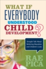 What If Everybody Understood Child Development? : Straight Talk About Bettering Education and Children's Lives - eBook