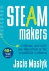 STEAM Makers : Fostering Creativity and Innovation in the Elementary Classroom - Book
