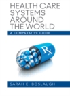 Health Care Systems Around the World : A Comparative Guide - eBook