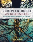 Social Work Practice With Older Adults : An Actively Aging Framework for Practice - eBook