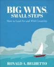 Big Wins, Small Steps : How to Lead For and With Creativity - eBook