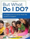 But What Do I DO? : Strategies From A to W for Multi-Tier Systems of Support - Book
