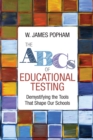 The ABCs of Educational Testing : Demystifying the Tools That Shape Our Schools - Book