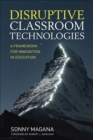 Disruptive Classroom Technologies : A Framework for Innovation in Education - Book